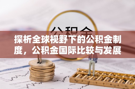哈巴河探析全球视野下的公积金制度，公积金国际比较与发展趋势