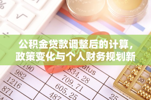 哈巴河公积金贷款调整后的计算，政策变化与个人财务规划新思路