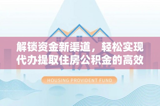 哈巴河解锁资金新渠道，轻松实现代办提取住房公积金的高效攻略