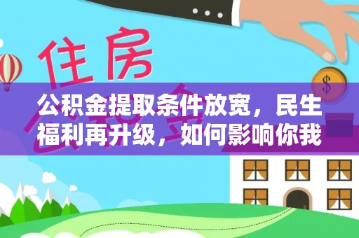 哈巴河公积金提取条件放宽，民生福利再升级，如何影响你我生活？