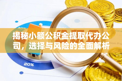 哈巴河揭秘小额公积金提取代办公司，选择与风险的全面解析