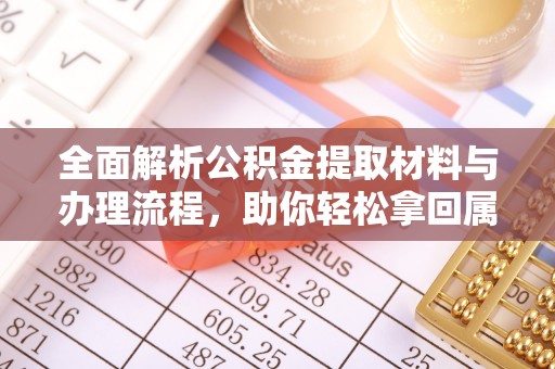 哈巴河全面解析公积金提取材料与办理流程，助你轻松拿回属于自己的钱