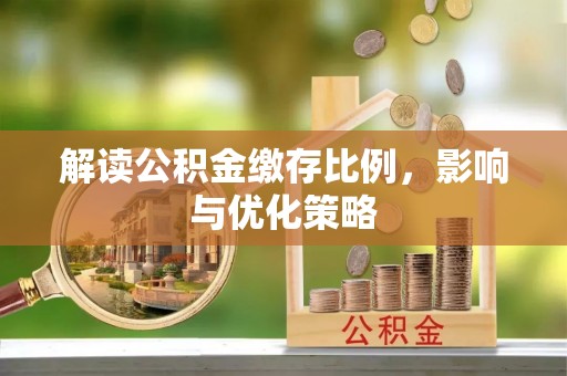 哈巴河解读公积金缴存比例，影响与优化策略
