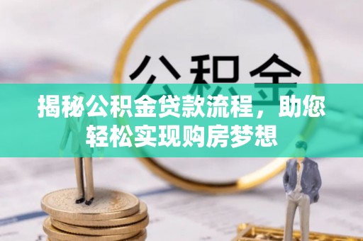 哈巴河揭秘公积金贷款流程，助您轻松实现购房梦想