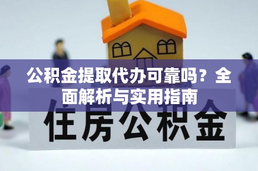 哈巴河公积金提取代办可靠吗？全面解析与实用指南