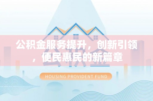 哈巴河公积金服务提升，创新引领，便民惠民的新篇章