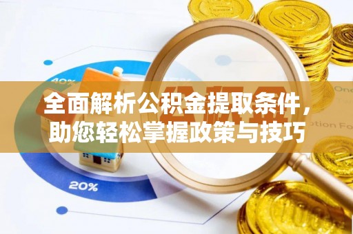 哈巴河全面解析公积金提取条件，助您轻松掌握政策与技巧