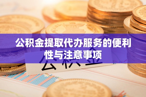 哈巴河公积金提取代办服务的便利性与注意事项