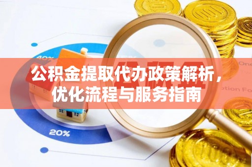 哈巴河公积金提取代办政策解析，优化流程与服务指南