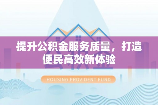 哈巴河提升公积金服务质量，打造便民高效新体验
