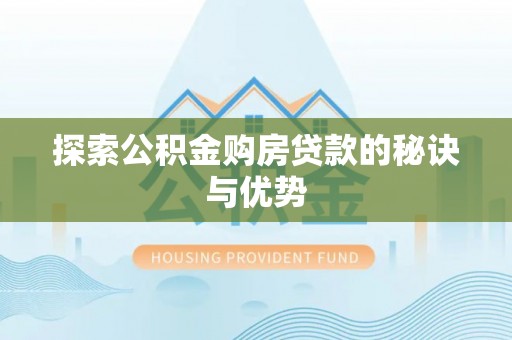 哈巴河探索公积金购房贷款的秘诀与优势