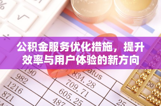 哈巴河公积金服务优化措施，提升效率与用户体验的新方向