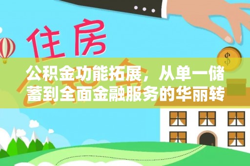 哈巴河公积金功能拓展，从单一储蓄到全面金融服务的华丽转身