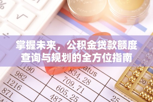 哈巴河掌握未来，公积金贷款额度查询与规划的全方位指南