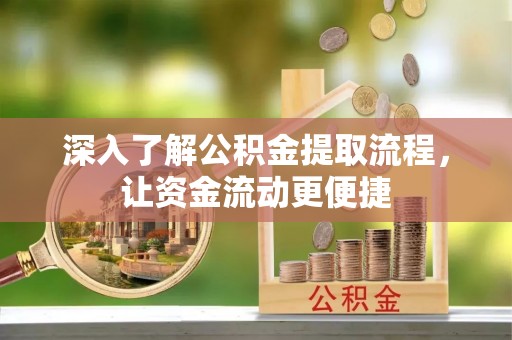 哈巴河深入了解公积金提取流程，让资金流动更便捷