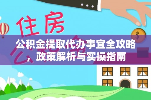 哈巴河公积金提取代办事宜全攻略，政策解析与实操指南