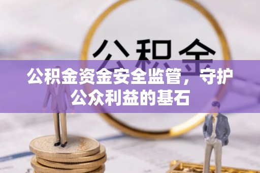 哈巴河公积金资金安全监管，守护公众利益的基石
