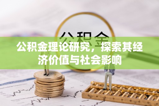 哈巴河公积金理论研究，探索其经济价值与社会影响
