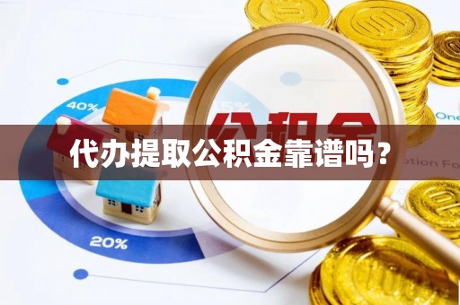 哈巴河代办提取公积金靠谱吗？