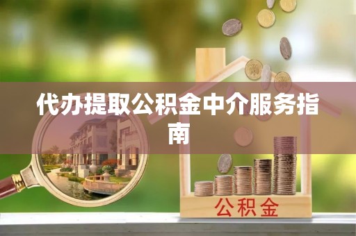 哈巴河代办提取公积金中介服务指南