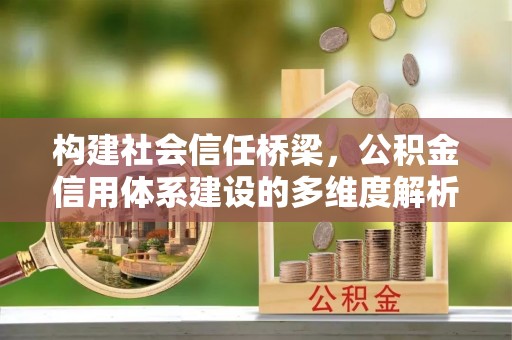 哈巴河构建社会信任桥梁，公积金信用体系建设的多维度解析