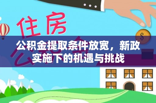 哈巴河公积金提取条件放宽，新政实施下的机遇与挑战