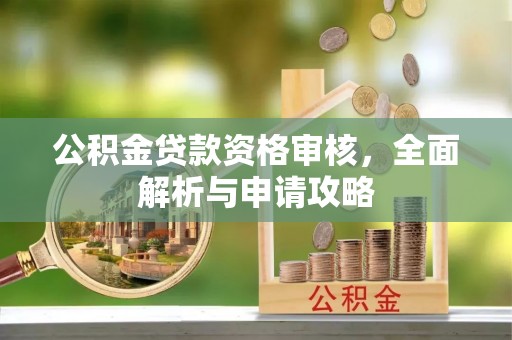 哈巴河公积金贷款资格审核，全面解析与申请攻略