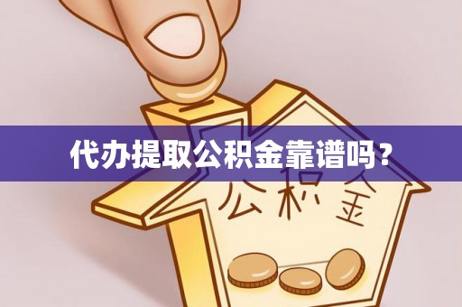 哈巴河代办提取公积金靠谱吗？