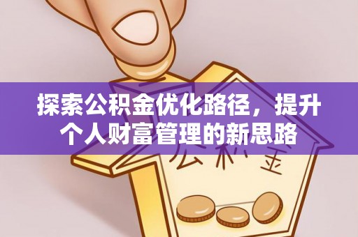哈巴河探索公积金优化路径，提升个人财富管理的新思路