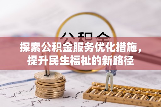 哈巴河探索公积金服务优化措施，提升民生福祉的新路径