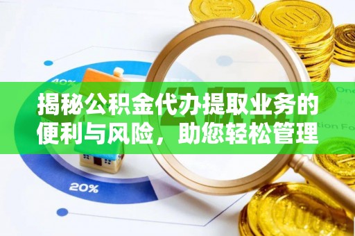 哈巴河揭秘公积金代办提取业务的便利与风险，助您轻松管理个人资金
