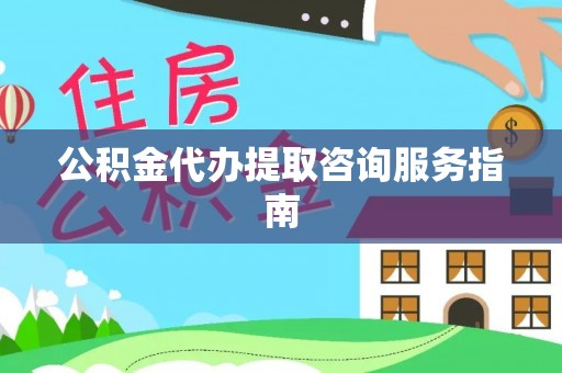 哈巴河公积金代办提取咨询服务指南