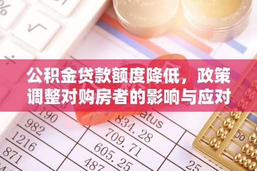 哈巴河公积金贷款额度降低，政策调整对购房者的影响与应对策略