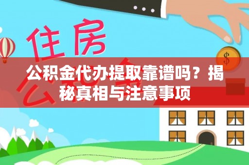 哈巴河公积金代办提取靠谱吗？揭秘真相与注意事项