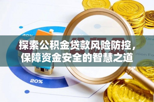 哈巴河探索公积金贷款风险防控，保障资金安全的智慧之道