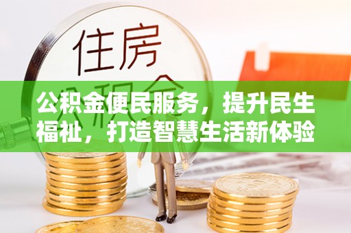 哈巴河公积金便民服务，提升民生福祉，打造智慧生活新体验
