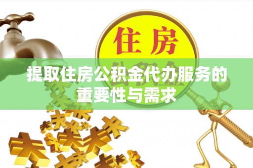 哈巴河提取住房公积金代办服务的重要性与需求