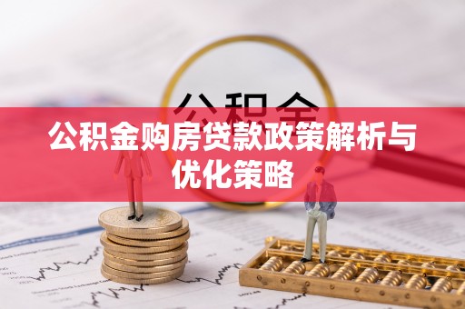 哈巴河公积金购房贷款政策解析与优化策略
