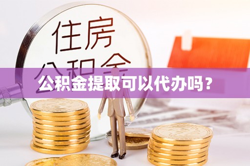 哈巴河公积金提取可以代办吗？