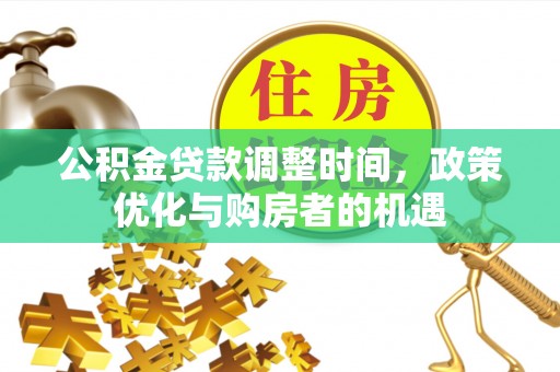 哈巴河公积金贷款调整时间，政策优化与购房者的机遇