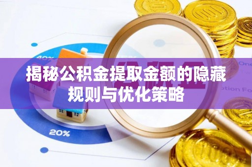 哈巴河揭秘公积金提取金额的隐藏规则与优化策略