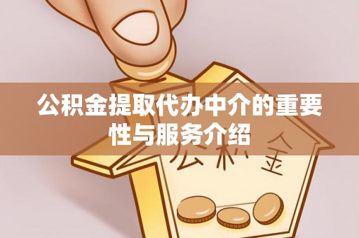 哈巴河公积金提取代办中介的重要性与服务介绍