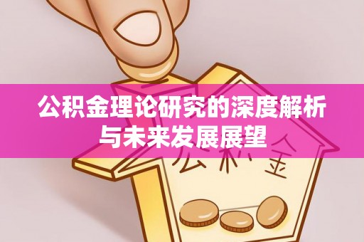 哈巴河公积金理论研究的深度解析与未来发展展望