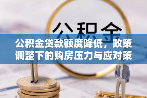哈巴河公积金贷款额度降低，政策调整下的购房压力与应对策略
