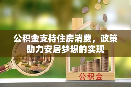 哈巴河公积金支持住房消费，政策助力安居梦想的实现
