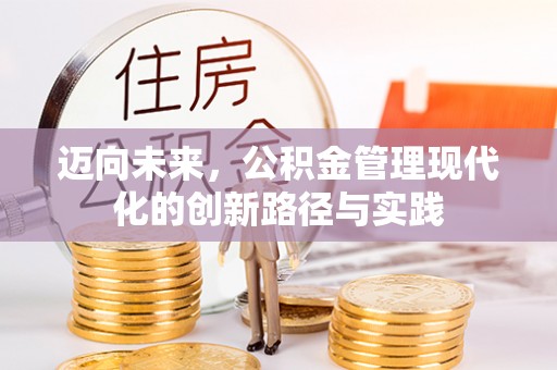 哈巴河迈向未来，公积金管理现代化的创新路径与实践