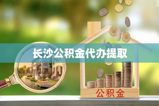 哈巴河长沙公积金代办提取