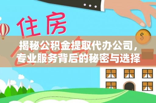 哈巴河揭秘公积金提取代办公司，专业服务背后的秘密与选择指南