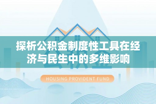 哈巴河探析公积金制度性工具在经济与民生中的多维影响