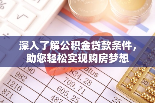 哈巴河深入了解公积金贷款条件，助您轻松实现购房梦想